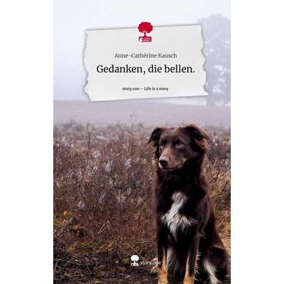 Gedanken, die bellen.. Life is a Story - story.one, Gebundene Ausgabe von Anne-Cathérine Kausch, Story.one publishing, 978-3-7108-7102-3