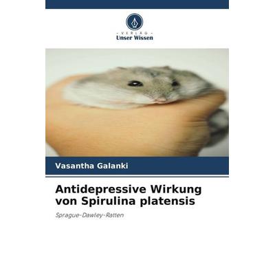 Antidepressive Wirkung von Spirulina platensis, Taschenbuch von Vasantha Galanki, Verlag Unser Wissen, 978-620-5-56507-0
