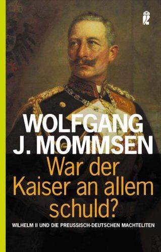 Mommsen, Wolfgang J. - War der Kaiser an allem Schuld?: Wilhelm II. und die preussisch-deutschen Machteliten - Preis vom 17.10.2026 19:25:27 h