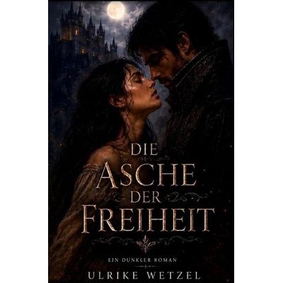 Die Asche der Freiheit, Taschenbuch von Ulrike Wetzel, Epubli, 978-3-565-77092-2