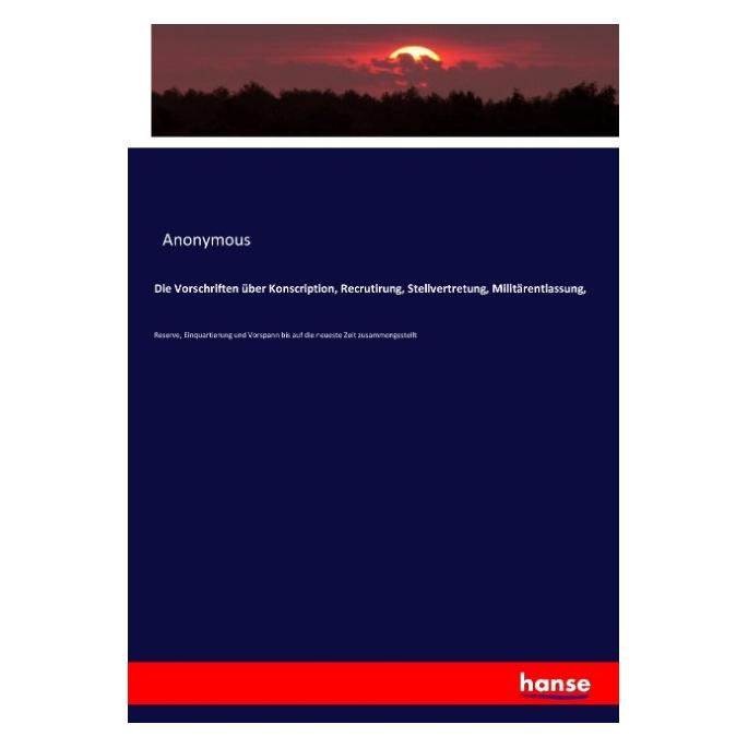 Hansebooks Die Vorschriften über Konscription, Recrutirung, Stellvertretung, Militärentlassung (Deutsch, Softcover, Anonymous) (55883036)