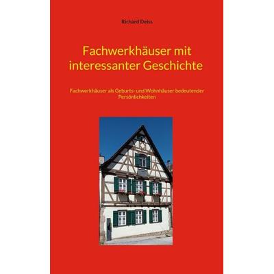 Fachwerkhäuser mit interessanter Geschichte, Taschenbuch von Richard Deiss, BoD – Books on Demand, 978-3-695-72459-8