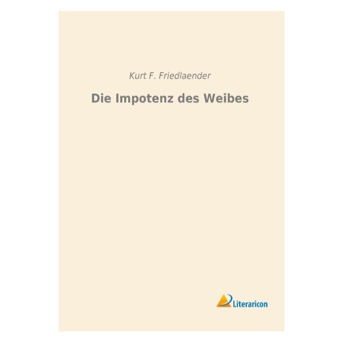 Literaricon Die Impotenz des Weibes (Deutsch, Softcover, Kurt F Friedlaender) (55596899)