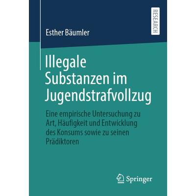 Illegale Substanzen im Jugendstrafvollzug, Taschenbuch von Esther Bäumler, Springer Fachmedien Wiesbaden GmbH, 978-3-658-32735-4