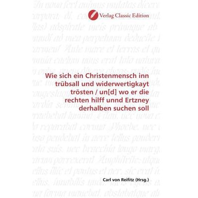 Wie sich ein Christenmensch inn trübsall und widerwertigkayt, Taschenbuch von , Classic Edition, 978-3-86932-939-0