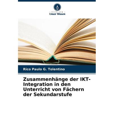 Zusammenhänge der IKT-Integration in den Unterricht von Fächern der Sekundarstufe, Taschenbuch von Rico Paulo G. Tolentino, Verlag Unser Wissen,