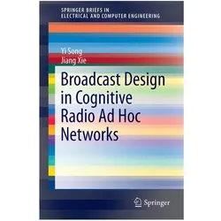 Broadcast Design in Cognitive Radio Ad Hoc Networks, Fachbücher von Jiang Xie, Yi Song