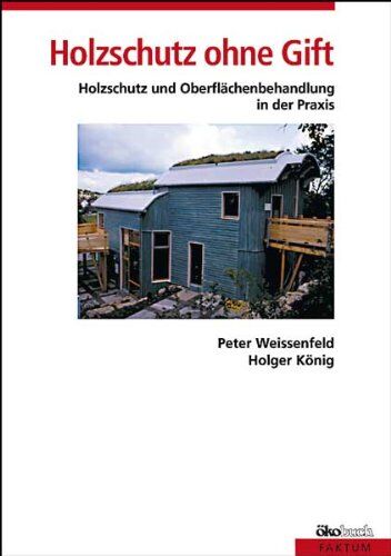 Holger König - Holzschutz ohne Gift: Holzschutz und Holzoberflächenbehandlung in der Praxis. Mit Rezepten für die Herstellung von Farben - Preis vom 30.09.2026 22:30:23 h