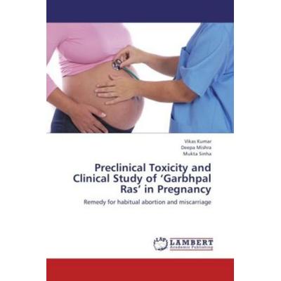 Kumar, V: Preclinical Toxicity and Clinical Study of 'Garbhp; Taschenbuch von Mukta Sinha,Deepa Mishra,Vikas Kumar, LAP LAMBERT Academic Publishing,