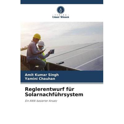 Reglerentwurf für Solarnachführsystem, Taschenbuch von Amit Kumar Singh,Yamini Chauhan, Verlag Unser Wissen, 978-620-5-71241-2