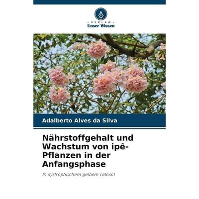 Nährstoffgehalt und Wachstum von ipê-Pflanzen in der Anfangsphase, Taschenbuch von Adalberto Alves da Silva, Verlag Unser Wissen, 978-620-8-67014-6