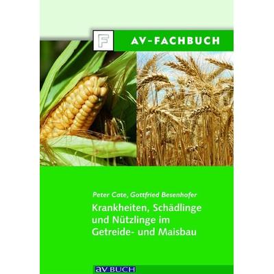 Krankheiten, Schädlinge und Nützlinge im Getreide- und Maisbau, Taschenbuch von Peter Cate,Gottfried Besenhofer, Österreichischer Agrarverlag,