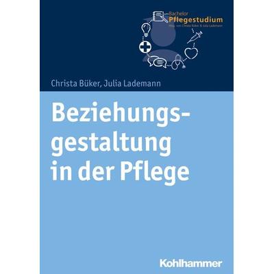 Beziehungsgestaltung in der Pflege, Taschenbuch von Christa Büker,Julia Lademann, Kohlhammer, 978-3-17-032113-7