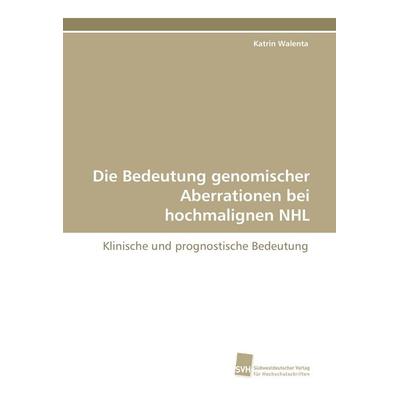 Die Bedeutung genomischer Aberrationen bei hochmalignen NHL, Taschenbuch von Katrin Walenta, Südwestdeutscher Verlag für Hochschulschriften,
