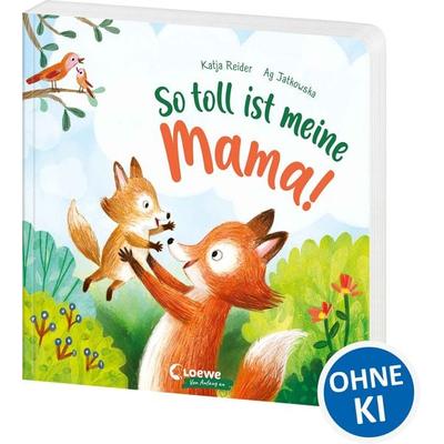 So toll ist meine Mama!, Gebundene Ausgabe von Katja Reider, Loewe, 978-3-7432-0776-9