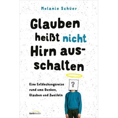 Glauben heißt nicht Hirn ausschalten, Gebundene Ausgabe von Melanie Schüer, Gerth Medien, 978-3-95734-953-8