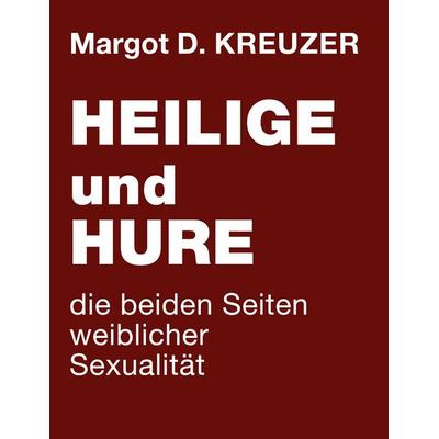 Heilige und Hure - die beiden Seiten weiblicher Sexualität, Taschenbuch von Margot D. Kreuzer, BoD – Books on Demand, 978-3-7597-9853-4