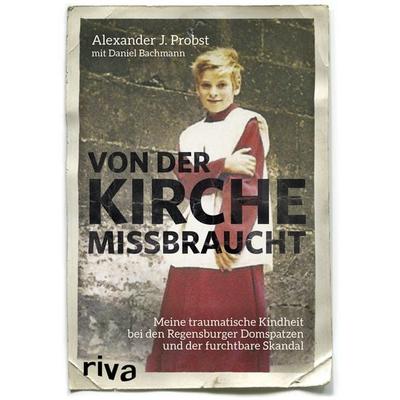 Von der Kirche missbraucht, Gebundene Ausgabe von Alexander J. Probst,Daniel Oliver Bachmann, Riva, 978-3-7423-0336-3