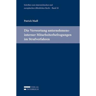 Die Verwertung unternehmensinterner Mitarbeiterbefragungen im Strafverfahren, Paperback von Patrick Madl, Verlag Österreich, 978-3-7046-7953-6