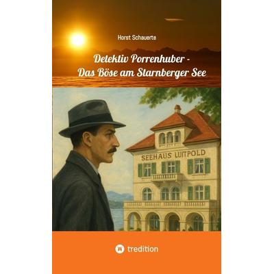 Detektiv Porrenhuber - Das Böse am Starnberger See, Taschenbuch von Horst Schauerte, Tredition, 978-3-384-62201-3