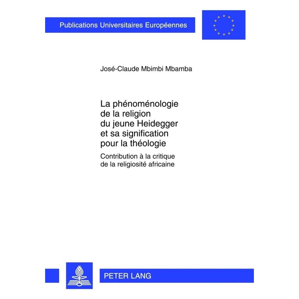 Peter Lang La phénoménologie de la religion du jeune Heidegger et sa signification pour la théologie (Französisch, Softcover, José-Claude Mbimbi Mbamba) (56025098)