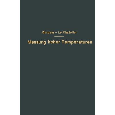 Die Messung hoher Temperaturen, Taschenbuch von G.K. Burgess,H. Le Chatelier,G. Leithäuser, Springer Berlin, 978-3-642-89244-8