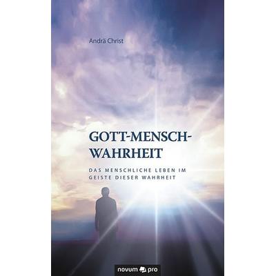 Gott-Mensch-Wahrheit, Gebundene Ausgabe von Andrä Christ, Novum Verlag, 978-3-99038-806-8