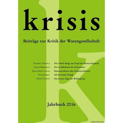 Krisis - Beiträge zur Kritik der Warengesellschaft / Krisis - Jahrbuch 2016, Taschenbuch von Ernst Lohoff,Julian Bierwirth,Karl-Heinz Lewed,Peter