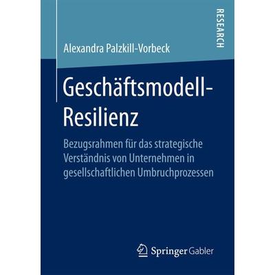 Geschäftsmodell-Resilienz, Taschenbuch von Alexandra Palzkill, Springer Fachmedien Wiesbaden GmbH, 978-3-658-19643-1