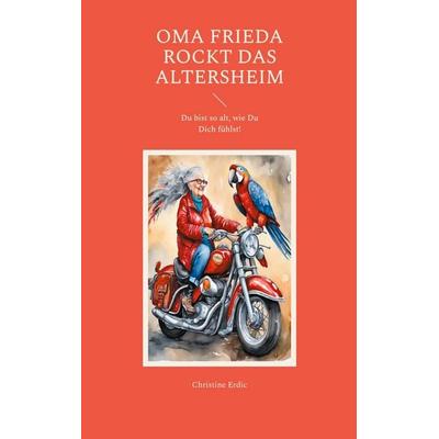 Oma Frieda rockt das Altersheim, Taschenbuch von Christine Erdic, BoD – Books on Demand, 978-3-7583-2987-6