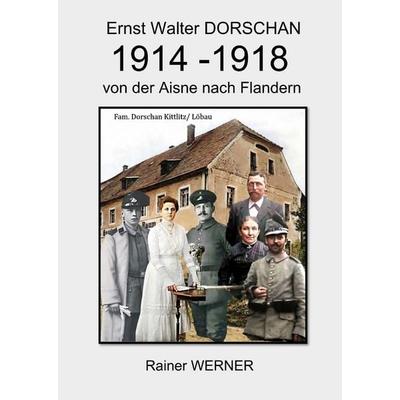 Ernst Walter DORSCHAN 1914-1918 von der Aisne nach Flandern, Gebundene Ausgabe von Rainer Werner, Tredition, 978-3-384-49885-4