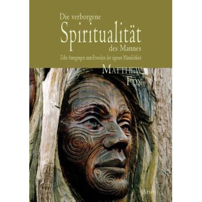 Die verborgene Spiritualität des Mannes., Gebundene Ausgabe von Matthew Fox, Arun, 978-3-86663-045-1