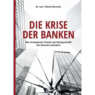 Die Krise der Banken, Taschenbuch von oec. Fabian Brunner, Tredition, 978-3-347-06880-3