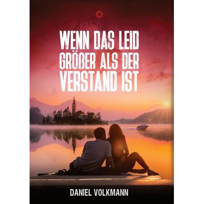 Wenn das Leid größer als der Verstand ist, Gebundene Ausgabe von Daniel Volkmann, Tredition, 978-3-347-56149-6