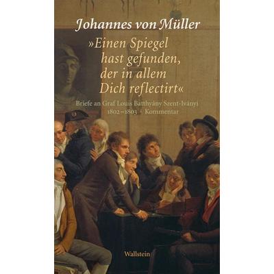 »Einen Spiegel hast gefunden, der in allem Dich reflectirt«, Set von Johannes Müller, Wallstein Verlag, 978-3-8353-1383-5