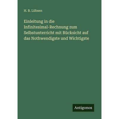 Einleitung in die Infinitesimal-Rechnung zum Selbstunterricht mit Rücksicht auf das Nothwendigste und Wichtigste, Taschenbuch von H. B. Lübsen,