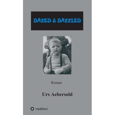 DAZED & DAZZLED, Gebundene Ausgabe von Urs Aebersold, Tredition, 978-3-7482-3013-7