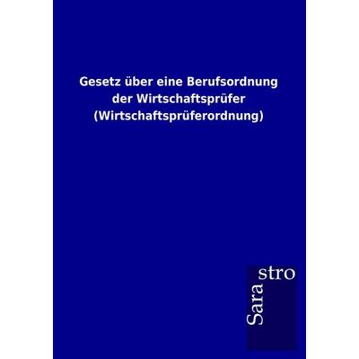 Gesetz über eine Berufsordnung der Wirtschaftsprüfer (Wirtschaftsprüferordnung), Taschenbuch von , Sarastro, 978-3-86471-764-2