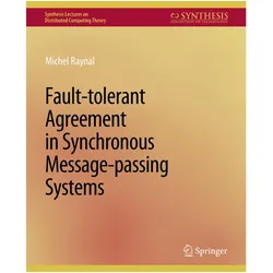 Fault-tolerant Agreement in Synchronous Message-passing Systems, Fachbücher von Michel Raynal