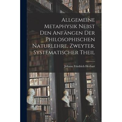 Allgemeine Metaphysik nebst den Anfängen der philosophischen Naturlehre, Zweyter, systematischer Theil, Taschenbuch von Johann Friedrich Herbart,