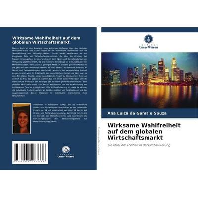 Wirksame Wahlfreiheit auf dem globalen Wirtschaftsmarkt, Taschenbuch von Ana Luiza da Gama e. Souza, Verlag Unser Wissen, 978-620-8-17763-8