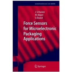 Force Sensors for Microelectronic Packaging Applications, Fachbücher von Jürg Schwizer, Oliver Brand, Michael Mayer