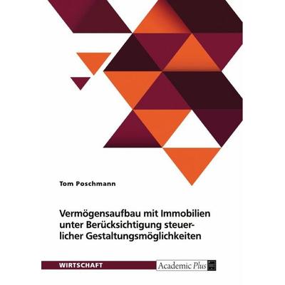 Vermögensaufbau mit Immobilien unter Berücksichtigung von steuerlichen Gestaltungsmöglichkeiten, Taschenbuch von Tom Poschmann, GRIN,