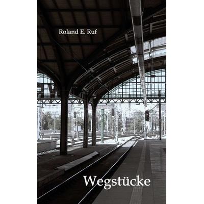 Wegstücke, Taschenbuch von Roland E. Ruf, Tredition, 978-3-7469-9229-7