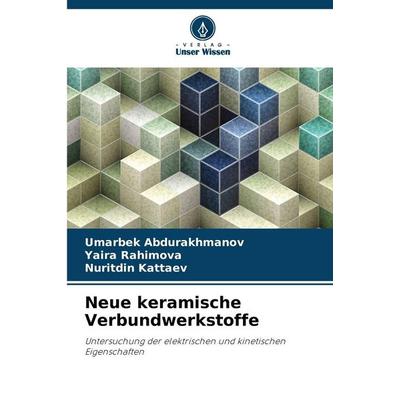 Neue keramische Verbundwerkstoffe, Taschenbuch von Umarbek Abdurakhmanov,Yaira Rahimova,Nuritdin Kattaev, Verlag Unser Wissen, 978-620-9-49237-2