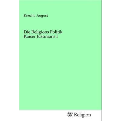 Die Religions Politik Kaiser Justinians I, Taschenbuch von , MV-Religion, 978-3-96881-593-0