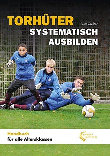 Peter Greiber - Torhüter systematisch ausbilden: Handbuch für alle Altersklassen - Preis vom 30.09.2026 09:01:18 h
