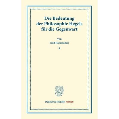 Die Bedeutung der Philosophie Hegels, Taschenbuch von Emil Hammacher, Duncker & Humblot, 978-3-428-16428-8