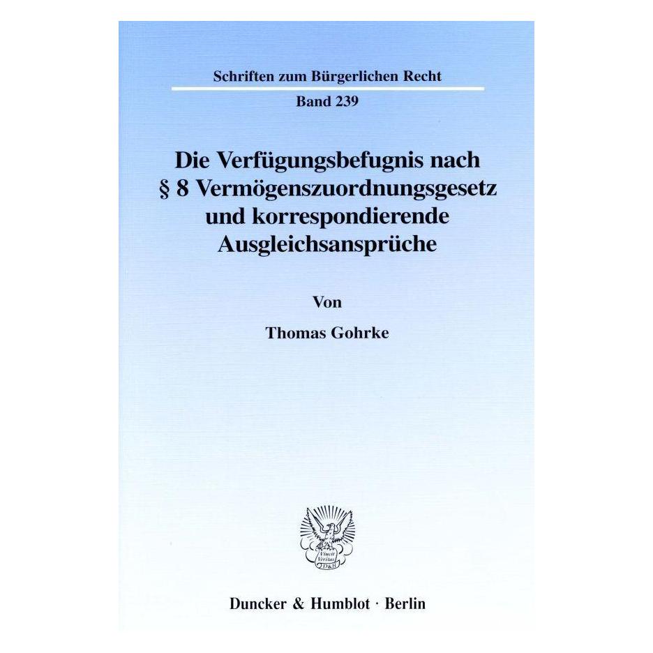 Duncker & Humblot Die Verfügungsbefugnis nach 8 Vermögenszuordnungsgesetz und korrespondierende Ausgleichsansprüche. (Deutsch, Softcover, Thomas Gohrke) (55272026)