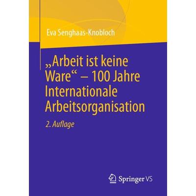 'Arbeit ist keine Ware' – 100 Jahre Internationale Arbeitsorganisation, Taschenbuch von Eva Senghaas-Knobloch, Springer Fachmedien Wiesbaden GmbH,